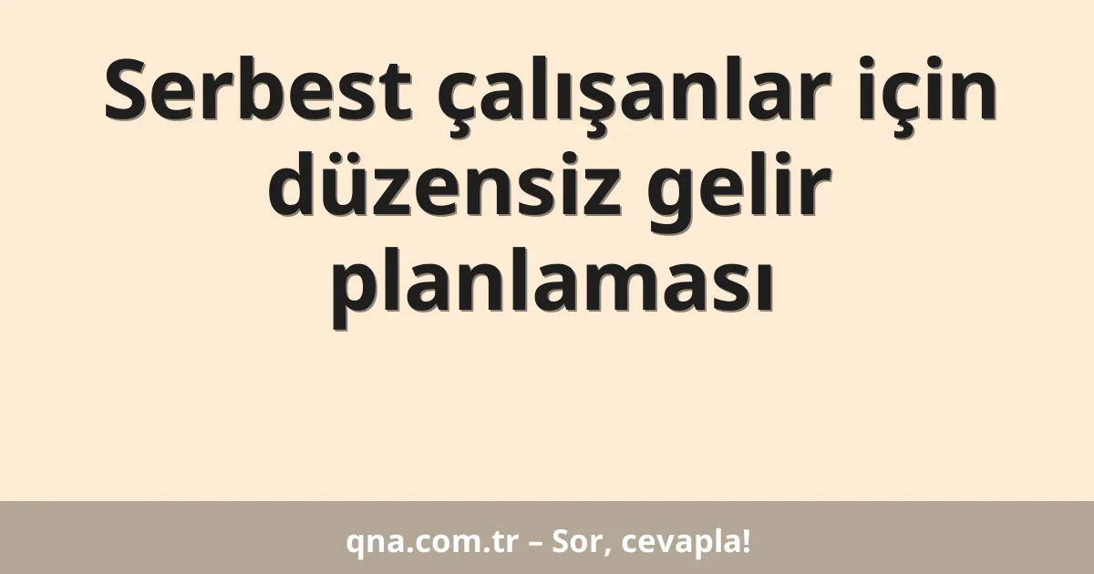 Serbest çalışanlar için düzensiz gelir planlaması