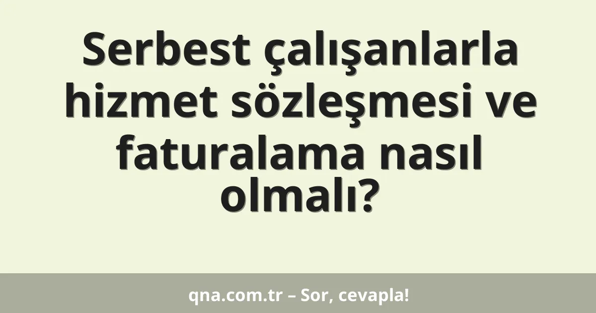 Serbest çalışanlarla hizmet sözleşmesi ve faturalama nasıl olmalı?