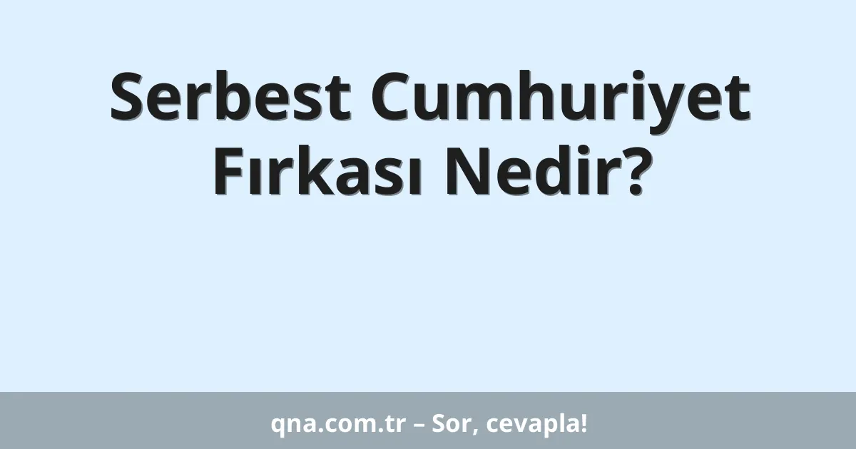Serbest Cumhuriyet Fırkası Nedir?