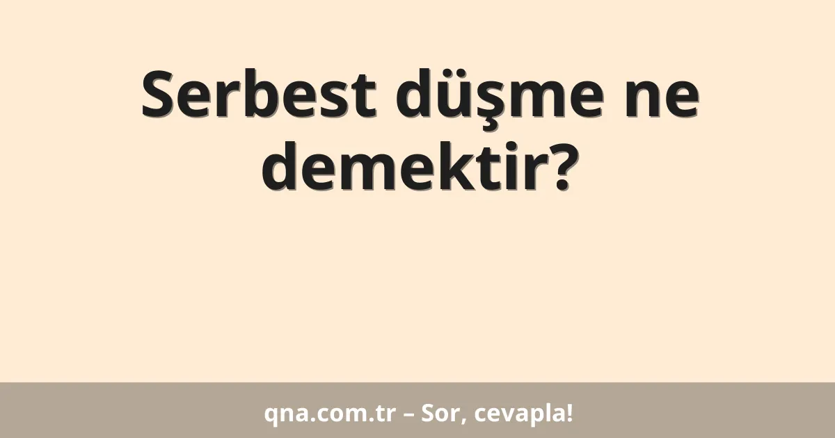 Serbest düşme ne demektir?