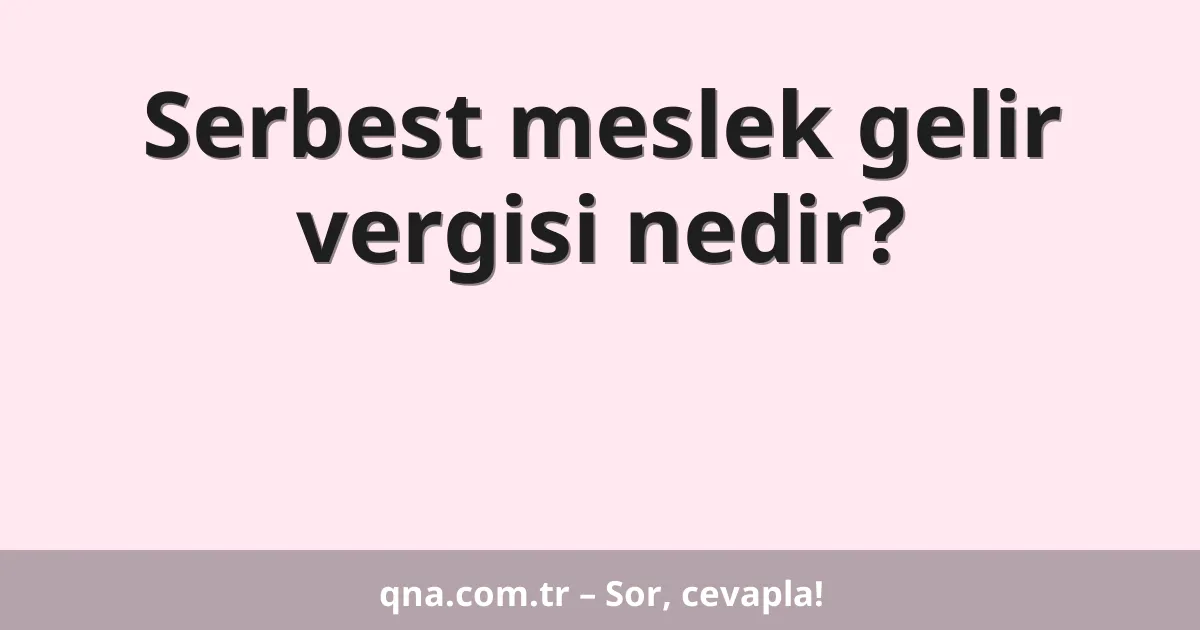 Serbest meslek gelir vergisi nedir?