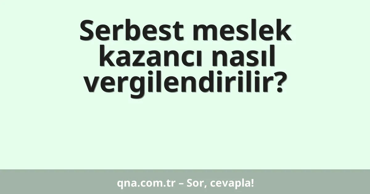 Serbest meslek kazancı nasıl vergilendirilir?