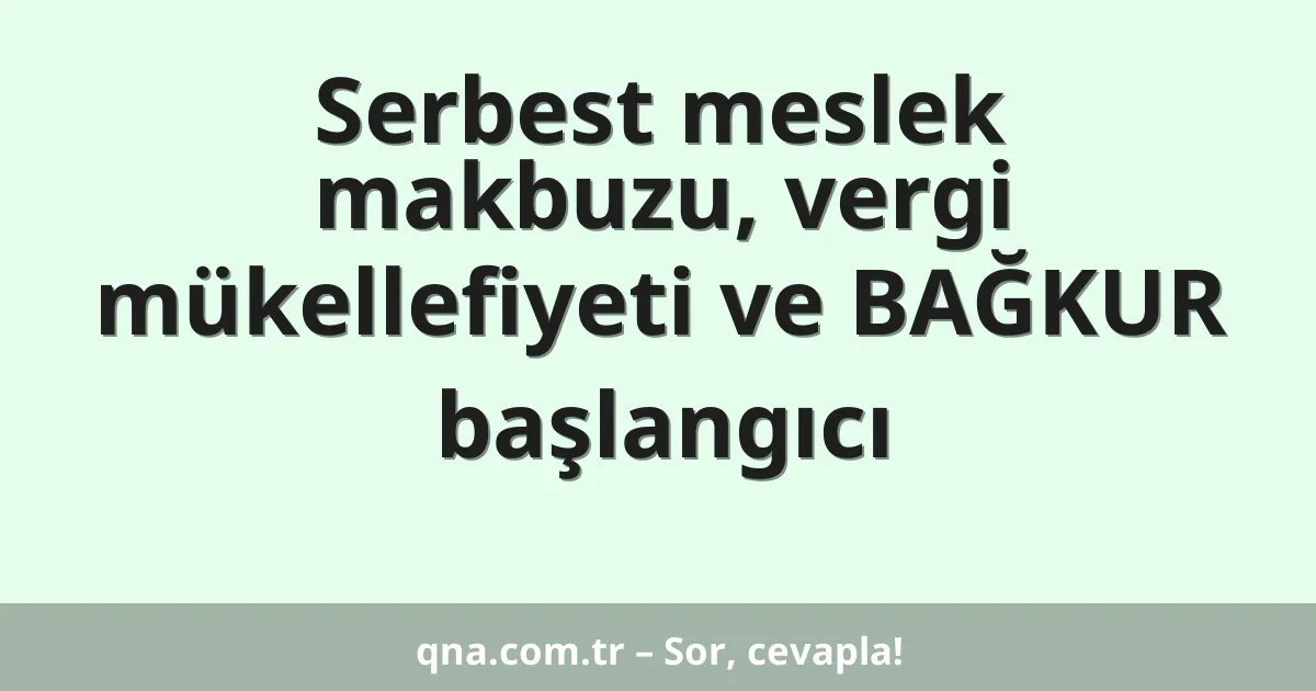 Serbest meslek makbuzu, vergi mükellefiyeti ve BAĞKUR başlangıcı