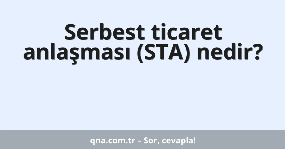 Serbest ticaret anlaşması (STA) nedir?