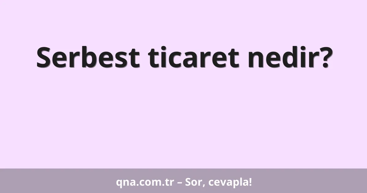 Serbest ticaret nedir?