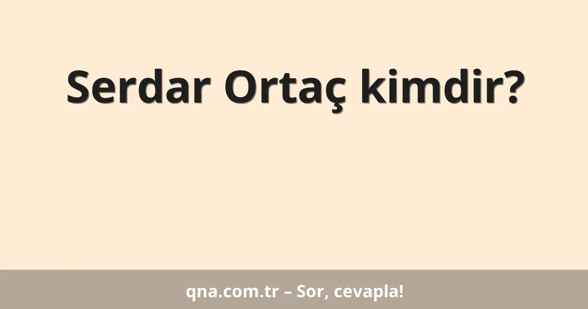 Serdar Ortaç kimdir?