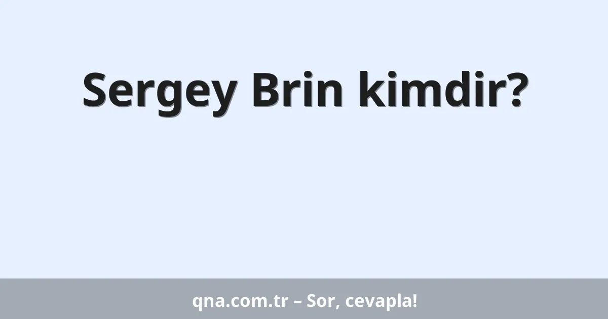 Sergey Brin kimdir?