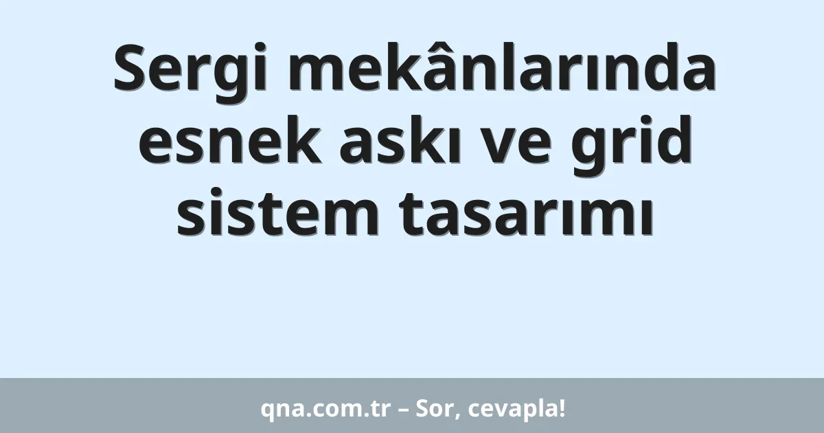 Sergi mekânlarında esnek askı ve grid sistem tasarımı