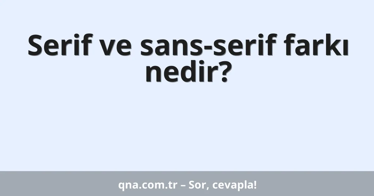 Serif ve sans-serif farkı nedir?