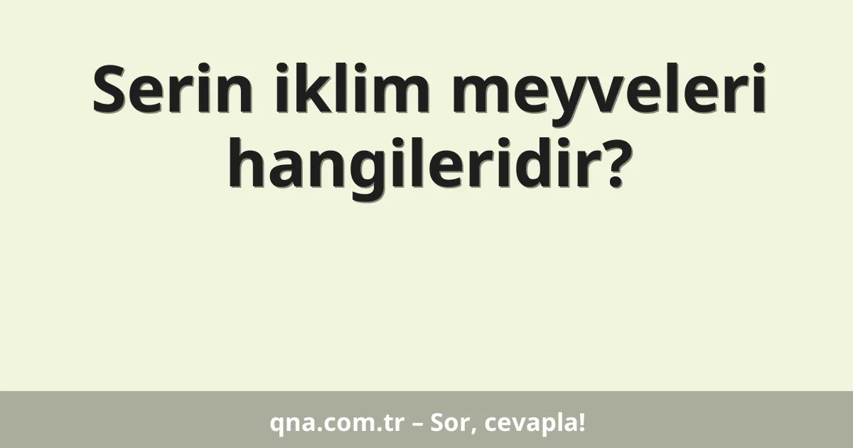 Serin iklim meyveleri hangileridir?