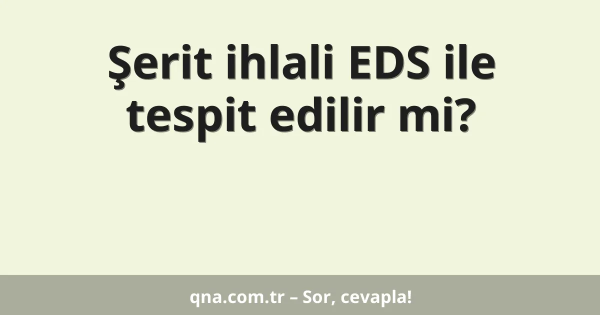 Şerit ihlali EDS ile tespit edilir mi?