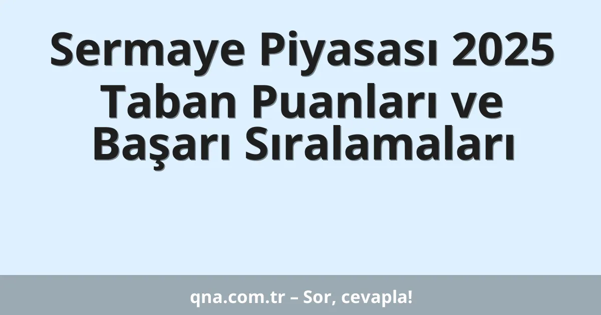 Sermaye Piyasası 2025 Taban Puanları ve Başarı Sıralamaları