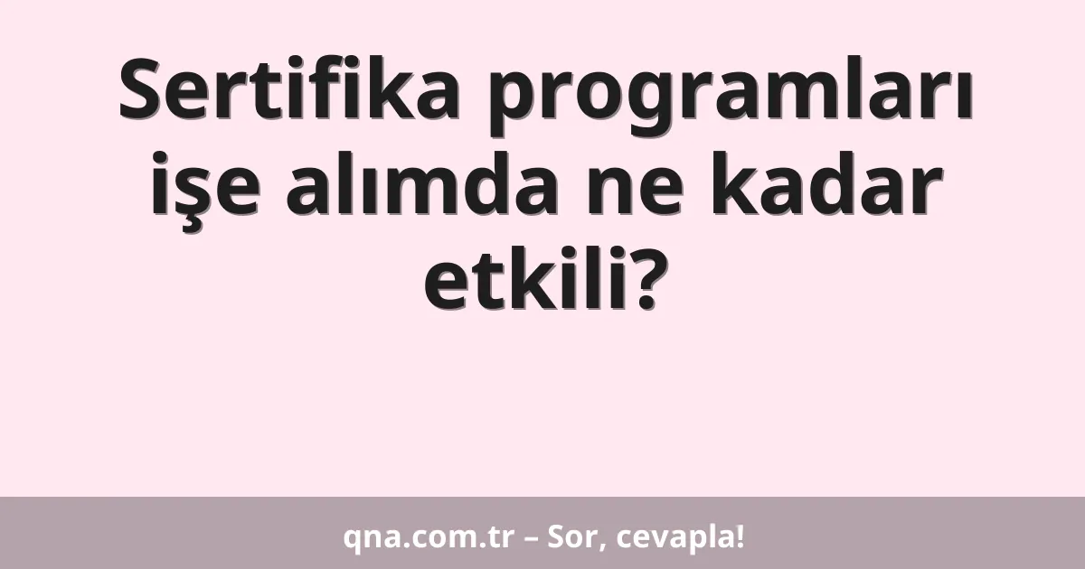Sertifika programları işe alımda ne kadar etkili?