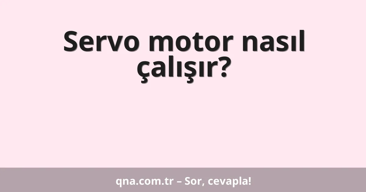 Servo motor nasıl çalışır?