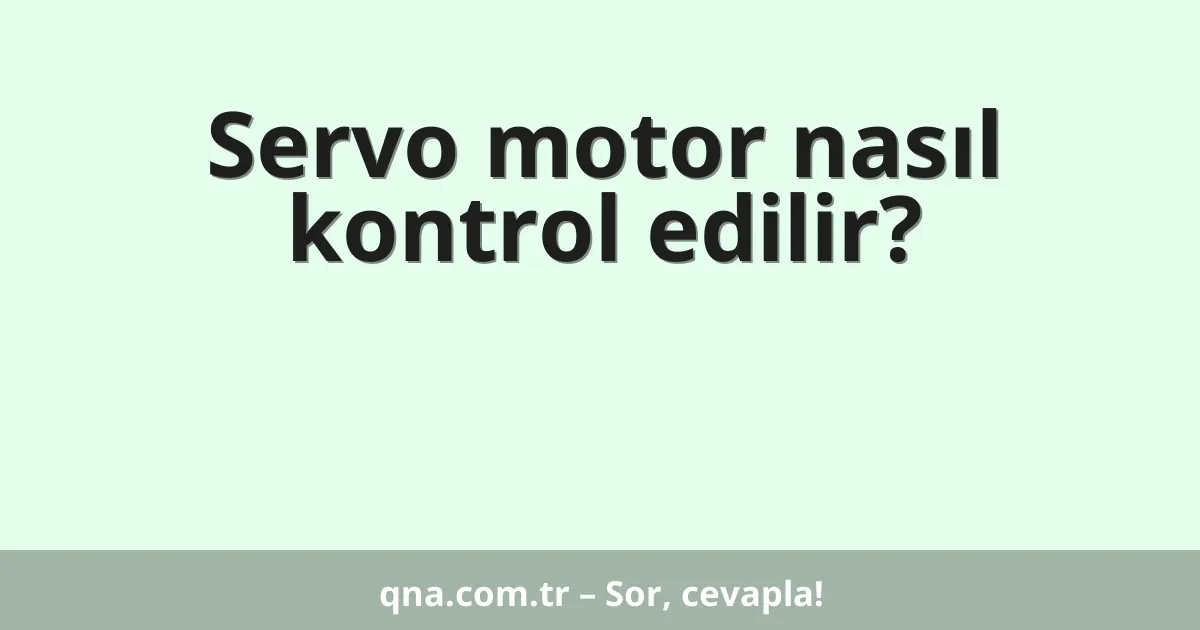 Servo motor nasıl kontrol edilir?