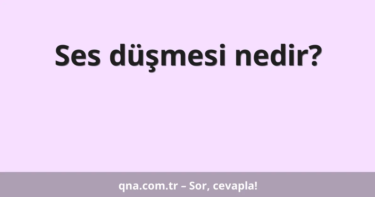 Ses düşmesi nedir?
