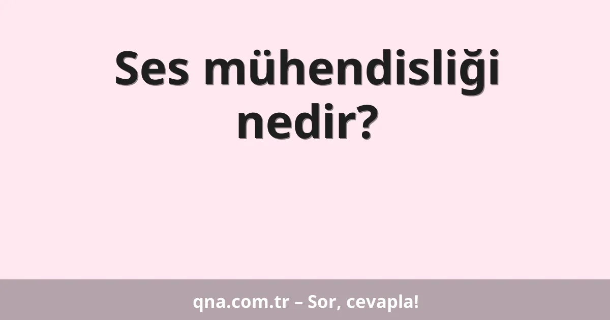 Ses mühendisliği nedir?