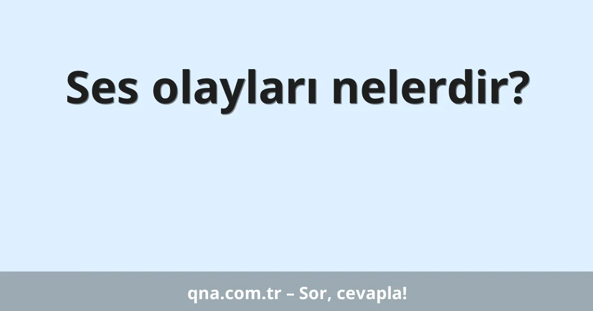 Ses olayları nelerdir?