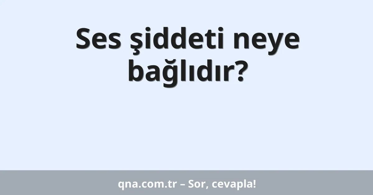 Ses şiddeti neye bağlıdır?
