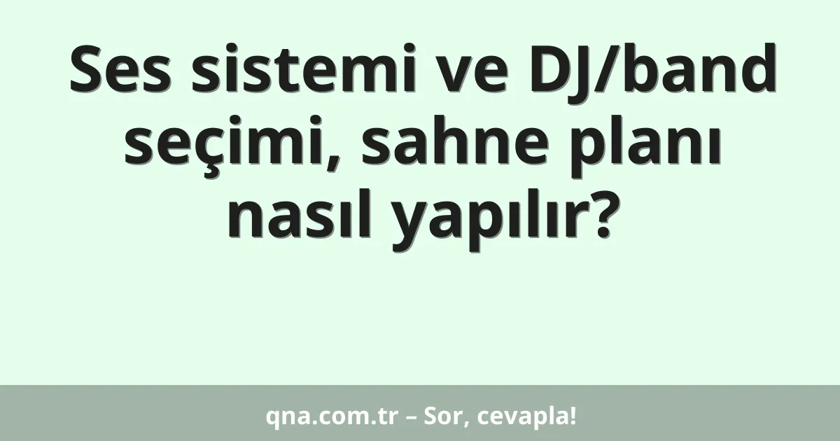 Ses sistemi ve DJ/band seçimi, sahne planı nasıl yapılır?