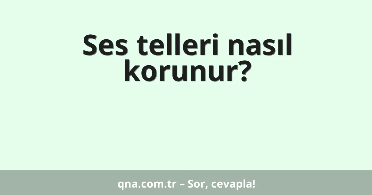 Ses telleri nasıl korunur?