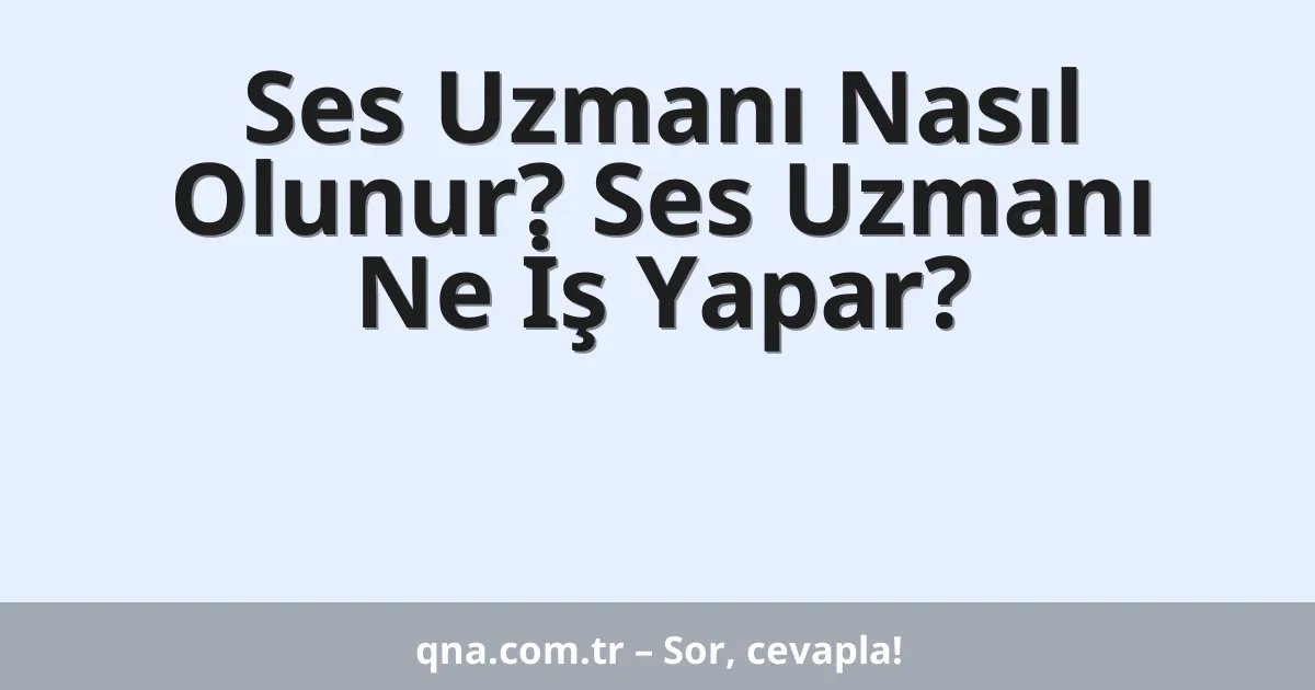 Ses Uzmanı Nasıl Olunur? Ses Uzmanı Ne İş Yapar?
