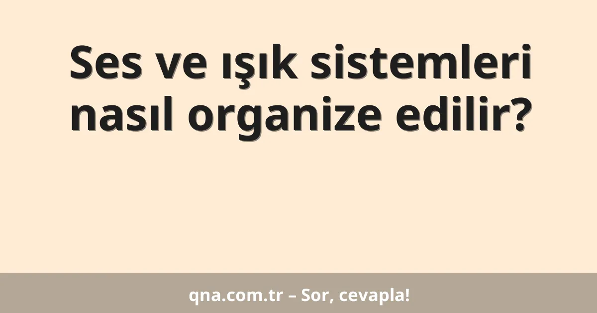 Ses ve ışık sistemleri nasıl organize edilir?