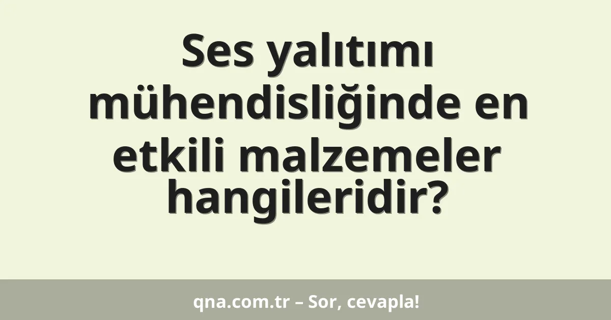 Ses yalıtımı mühendisliğinde en etkili malzemeler hangileridir?