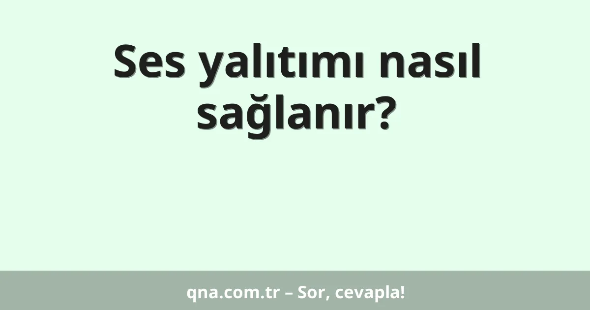 Ses yalıtımı nasıl sağlanır?