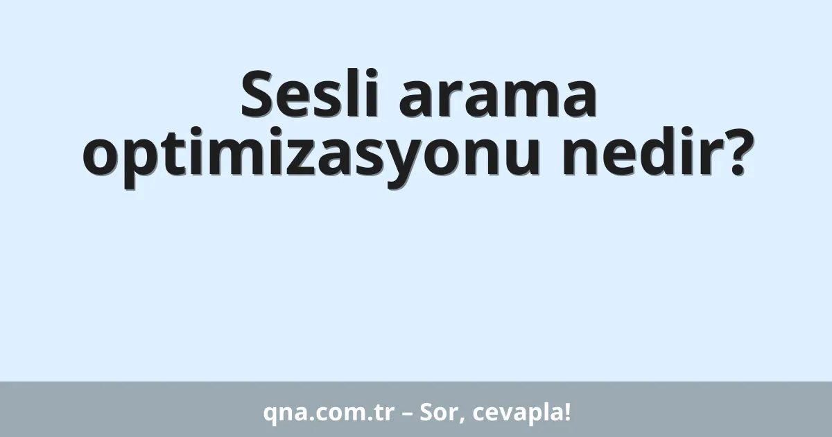 Sesli arama optimizasyonu nedir?