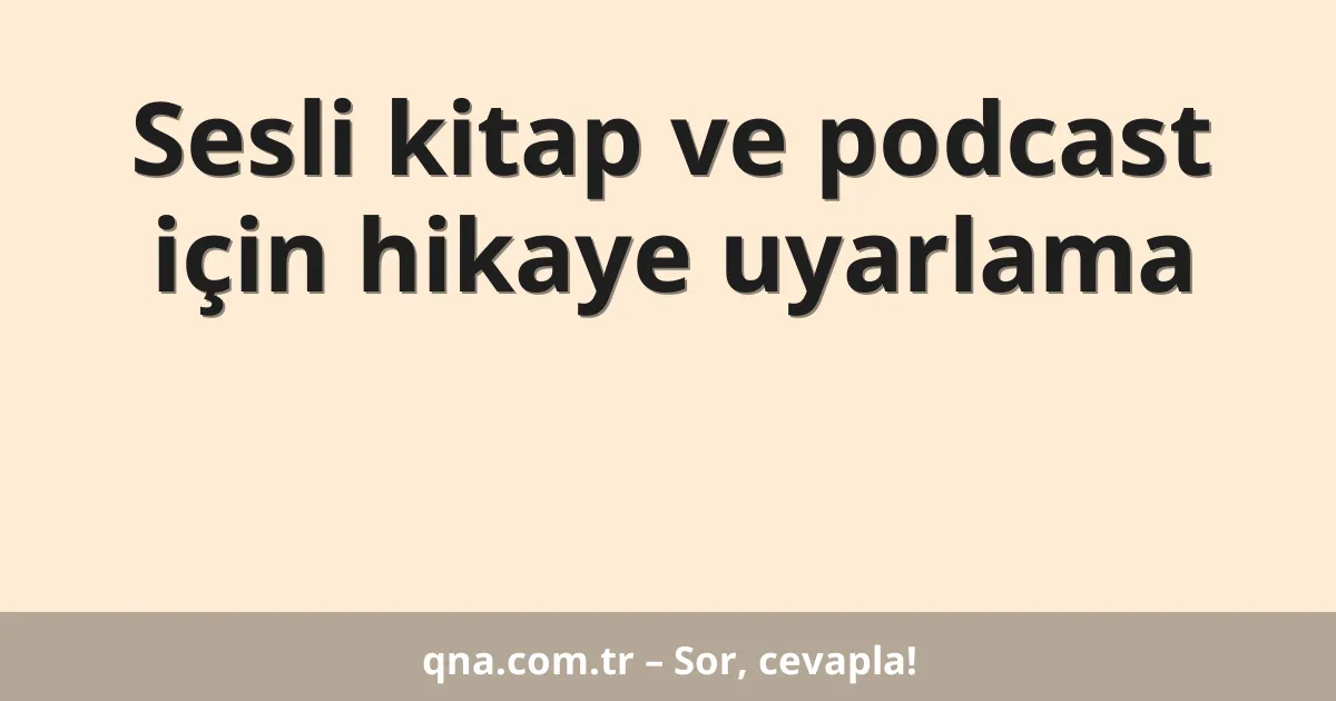 Sesli kitap ve podcast için hikaye uyarlama
