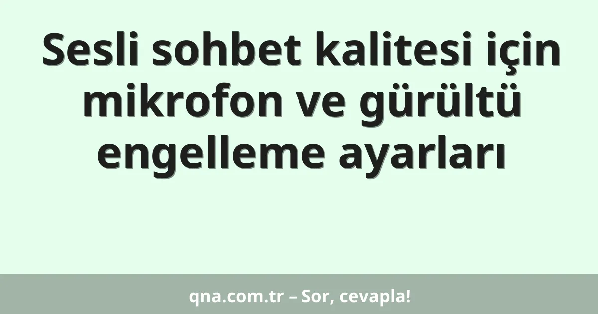 Sesli sohbet kalitesi için mikrofon ve gürültü engelleme ayarları