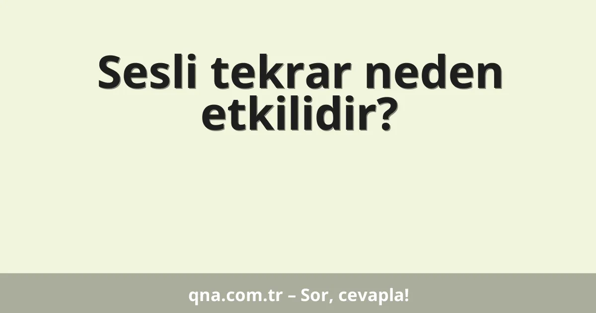 Sesli tekrar neden etkilidir?