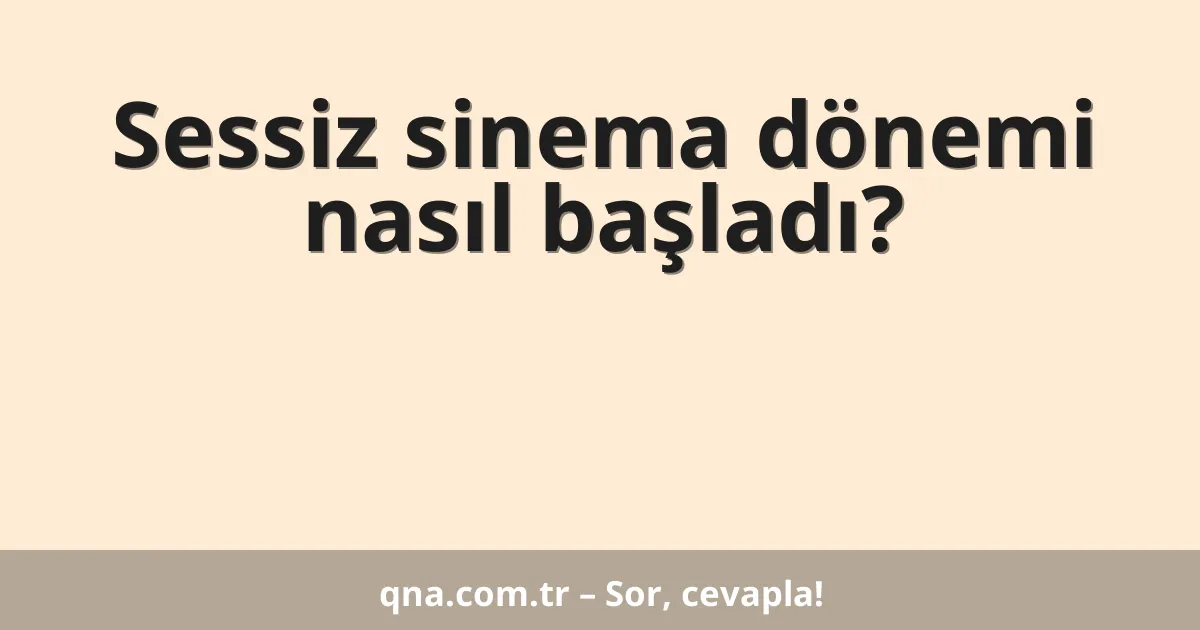 Sessiz sinema dönemi nasıl başladı?