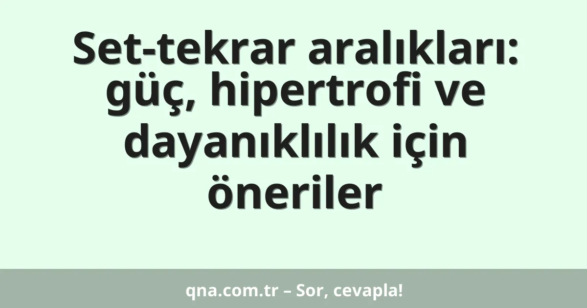 Set-tekrar aralıkları: güç, hipertrofi ve dayanıklılık için öneriler