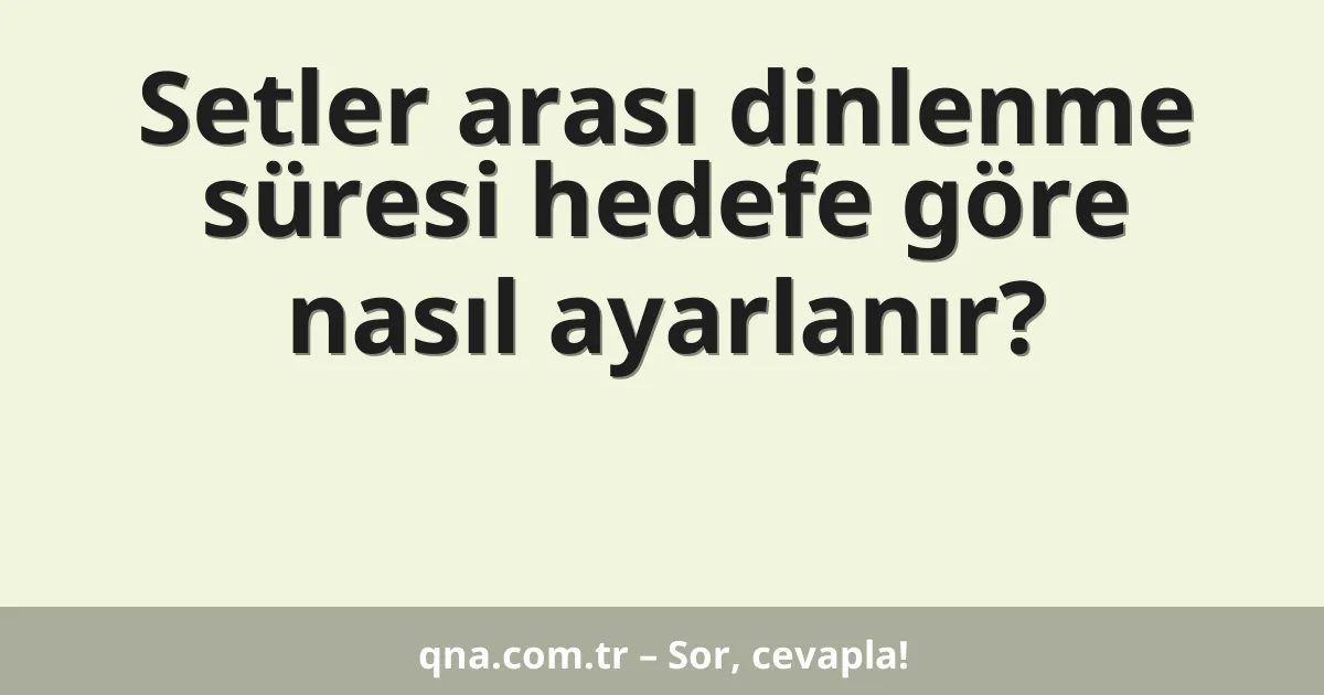Setler arası dinlenme süresi hedefe göre nasıl ayarlanır?