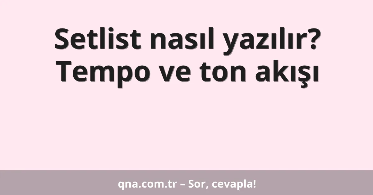 Setlist nasıl yazılır? Tempo ve ton akışı