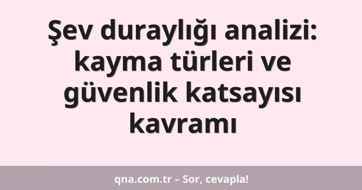 Şev duraylığı analizi: kayma türleri ve güvenlik katsayısı kavramı