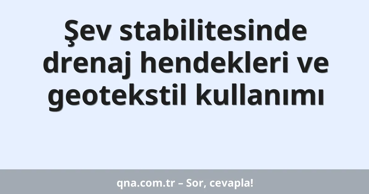 Şev stabilitesinde drenaj hendekleri ve geotekstil kullanımı