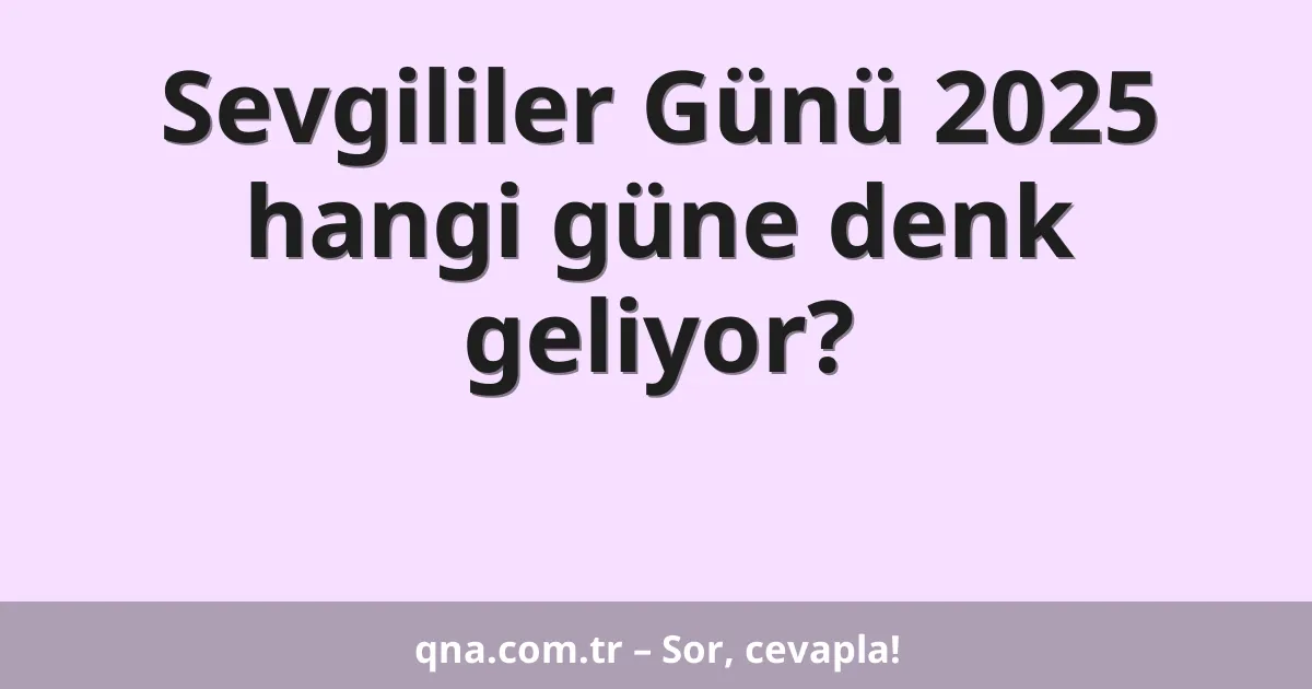 Sevgililer Günü 2025 hangi güne denk geliyor?