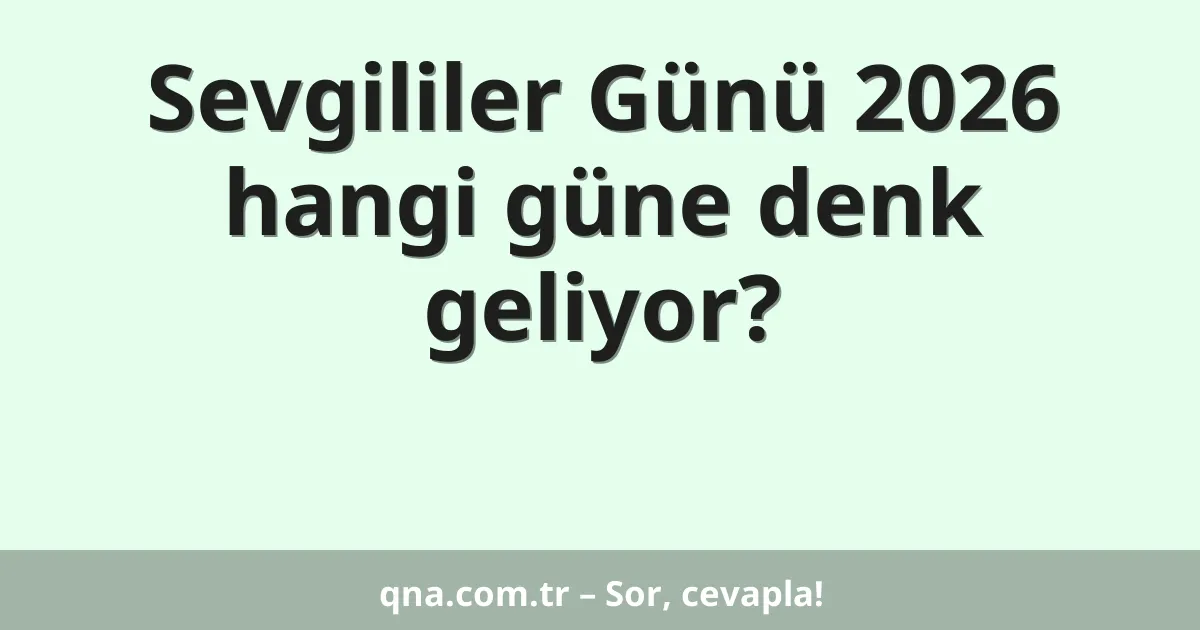 Sevgililer Günü 2026 hangi güne denk geliyor?