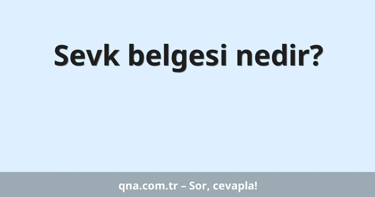 Sevk belgesi nedir?