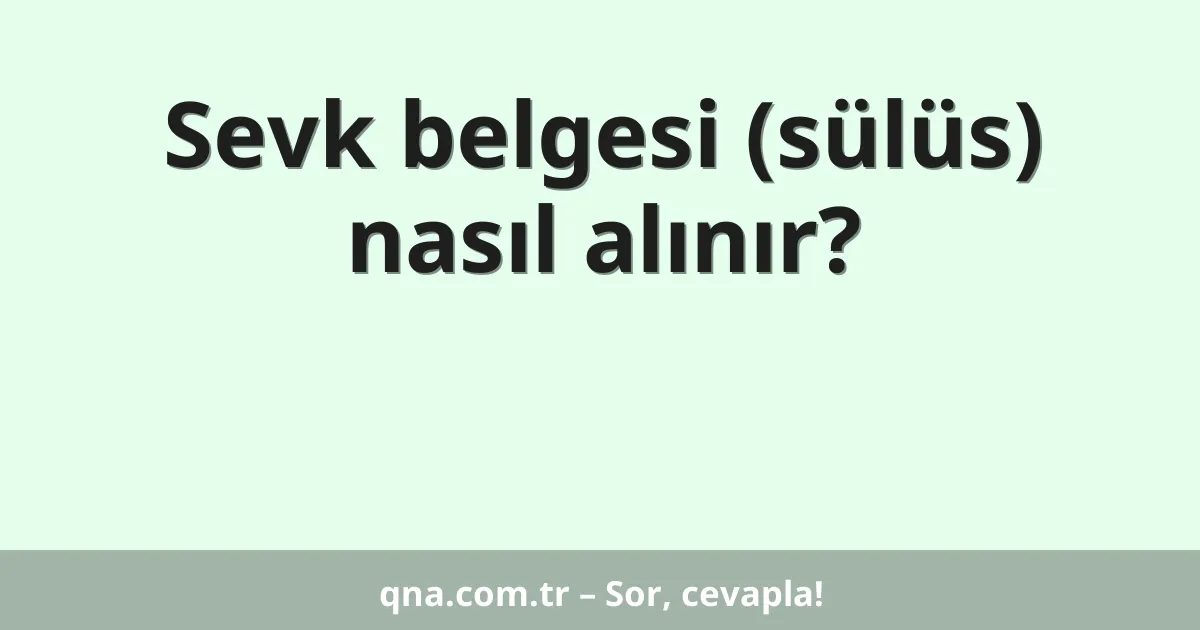Sevk belgesi (sülüs) nasıl alınır?