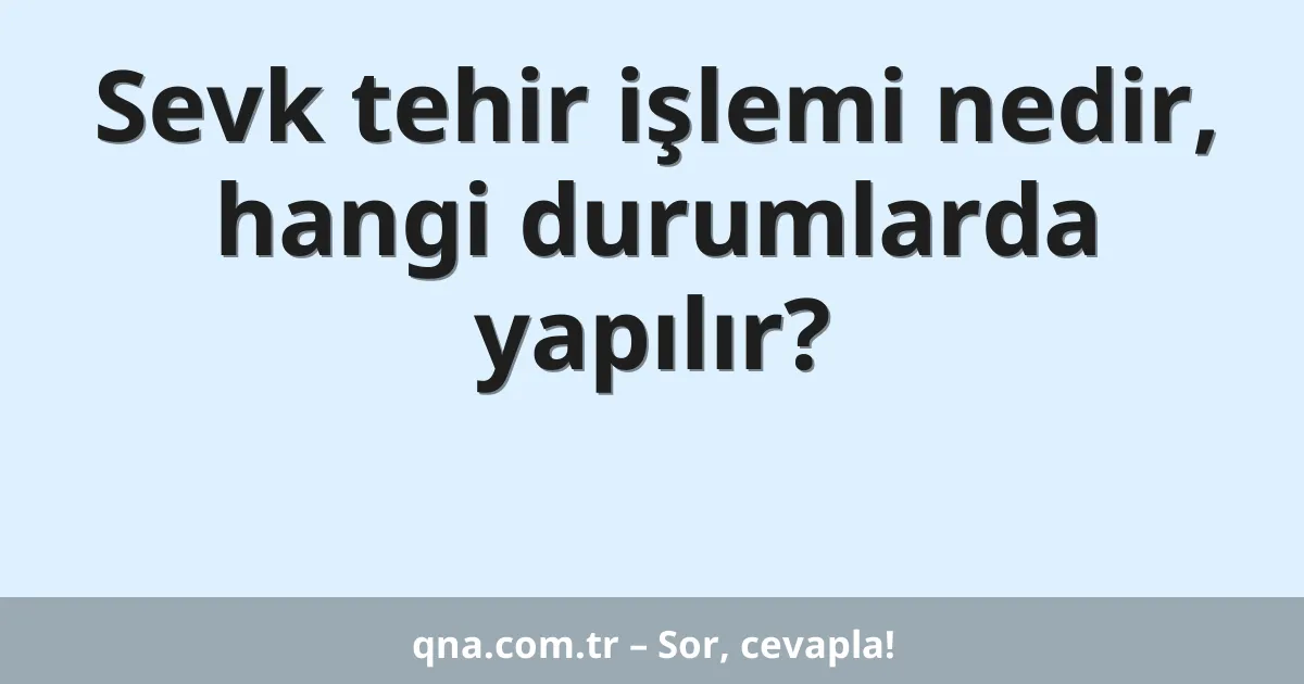 Sevk tehir işlemi nedir, hangi durumlarda yapılır?