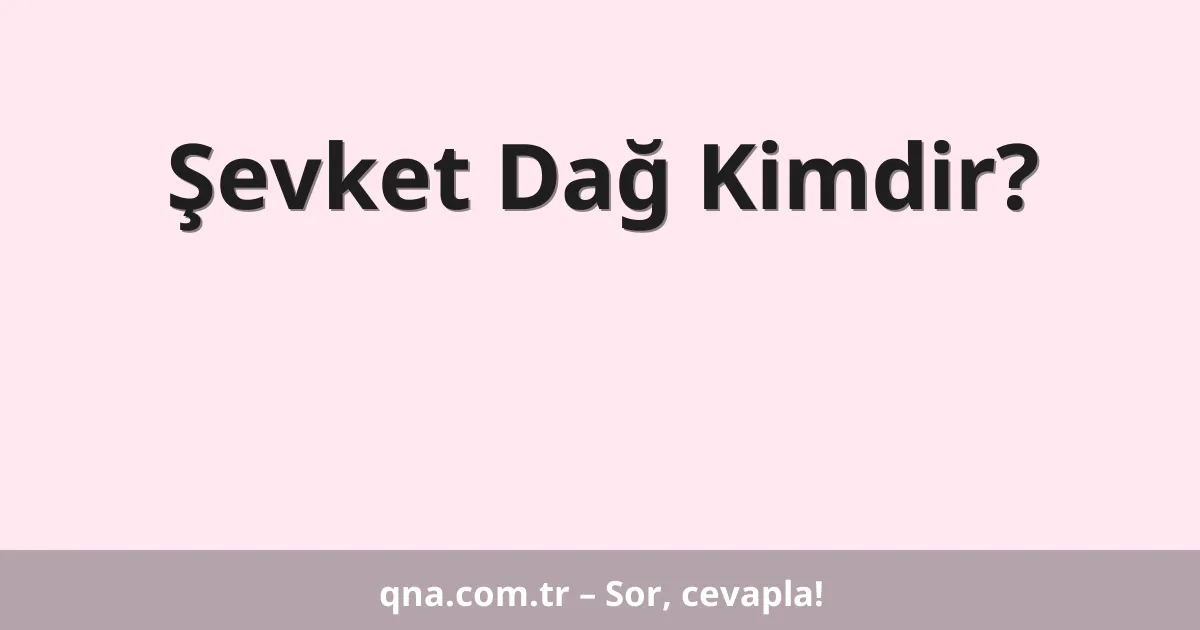 Şevket Dağ Kimdir?