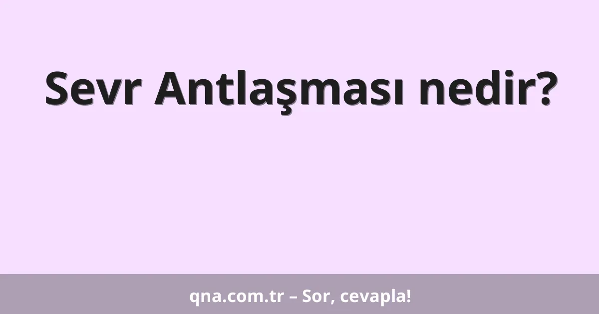 Sevr Antlaşması nedir?