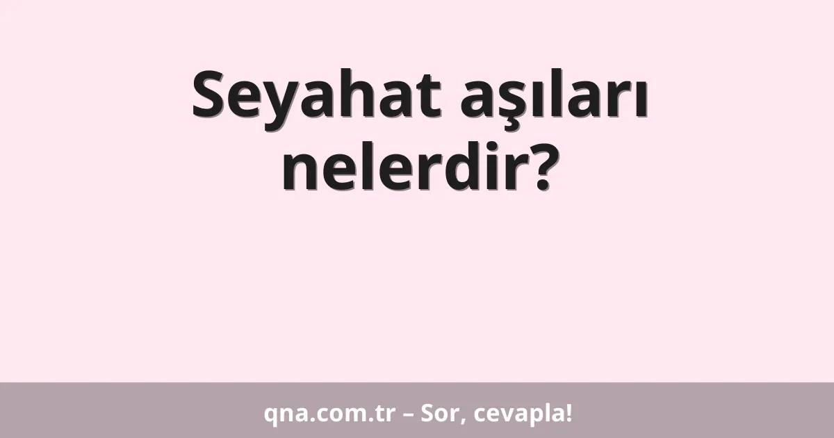 Seyahat aşıları nelerdir?