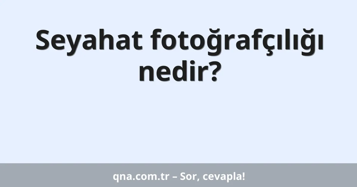 Seyahat fotoğrafçılığı nedir?