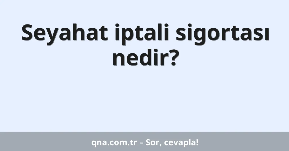 Seyahat iptali sigortası nedir?