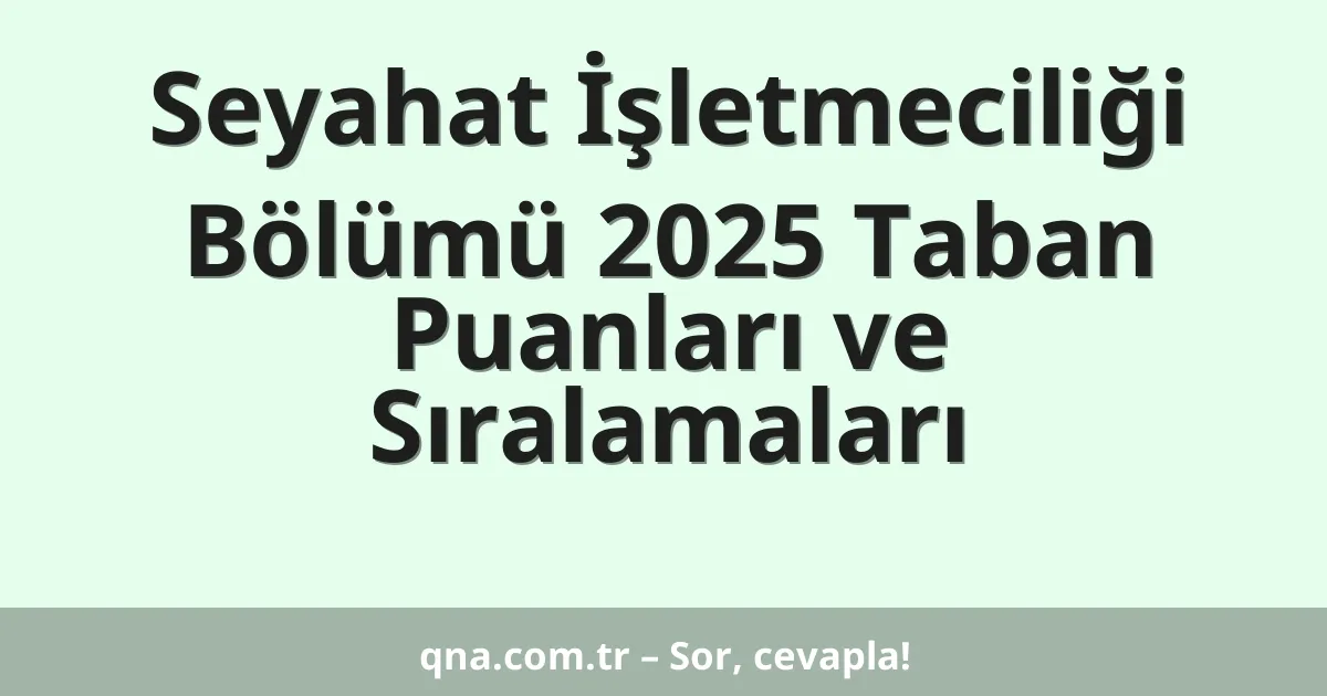 Seyahat İşletmeciliği Bölümü 2025 Taban Puanları ve Sıralamaları